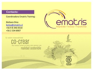 Contacto: 
Coordinadora Ematris Training: 
Bárbara Silva 
bsilva@ematris.cl 
+56 9 8 346 0510 
+56 2 334 8907 