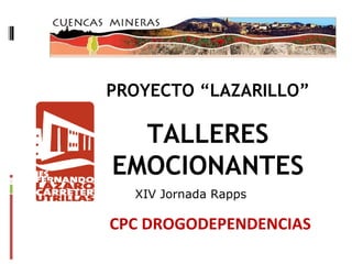 PROYECTO “LAZARILLO”
TALLERES
EMOCIONANTES
XIV Jornada Rapps
CPC DROGODEPENDENCIAS
 