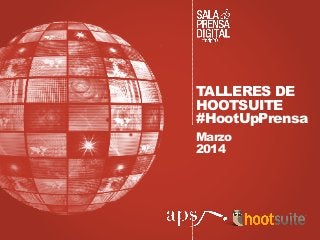 TALLERES DE
HOOTSUITE
#HootUpPrensa
Marzo
2014

 