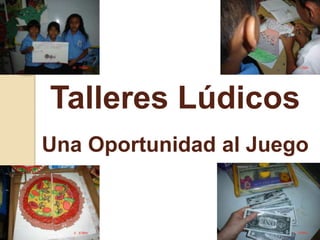 Talleres Lúdicos
Una Oportunidad al Juego
 