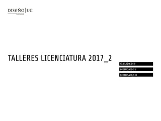 CALIDAD II
MERCADO I
MERCADO II
TALLERES LICENCIATURA 2017_2
 