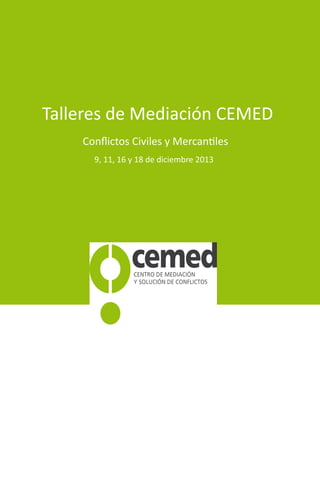 Talleres de Mediación CEMED
Conflictos Civiles y Mercantiles
9, 11, 16 y 18 de diciembre 2013

 