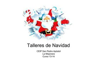 Talleres de Navidad
CEIP San Pedro Apóstol
La Mojonera
Curso 13-14

 