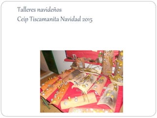 Talleres navideños
Ceip Tiscamanita Navidad 2015
 