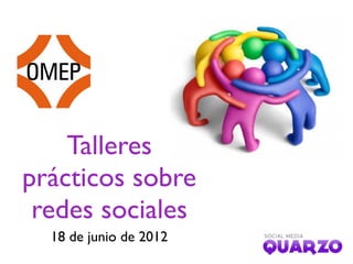 Talleres
prácticos sobre
redes sociales
18 de junio de 2012
 