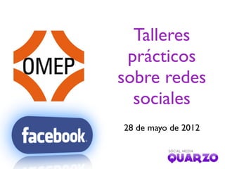 Talleres
prácticos
sobre redes
sociales
28 de mayo de 2012
 
