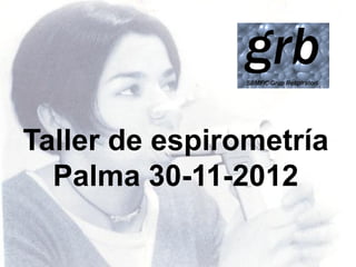 Taller de espirometría
  Palma 30-11-2012
 