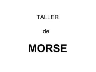 TALLER de  MORSE 