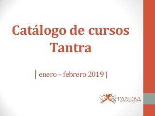 Catálogo de cursos
Tantra
| enero – febrero 2019 |
 