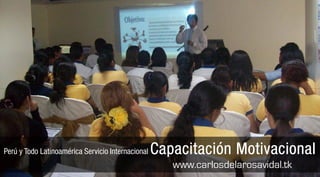 Perú y Todo Latinoamérica Servicio Internacional   Capacitación Motivacional
                                                      www.carlosdelarosavidal.tk
 