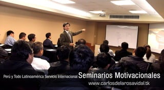 Perú y Todo Latinoamérica Servicio Internacional   Seminarios Motivacionales
                                                      www.carlosdelarosavidal.tk
 