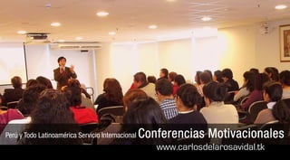 Perú y Todo Latinoamérica Servicio Internacional   Conferencias Motivacionales
                                                      www.carlosdelarosavidal.tk
 