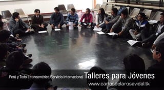 Perú y Todo Latinoamérica Servicio Internacional   Talleres para Jóvenes
                                                    www.carlosdelarosavidal.tk
 