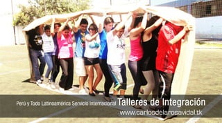 Perú y Todo Latinoamérica Servicio Internacional   Talleres de Integración
                                                   www.carlosdelarosavidal.tk
 