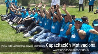 Perú y Todo Latinoamérica Servicio Internacional   Capacitación Motivacional
                                                      www.carlosdelarosavidal.tk
 