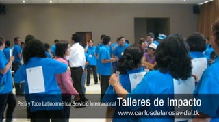 Perú y Todo Latinoamérica Servicio Internacional   Talleres de Impacto
                                                   www.carlosdelarosavidal.tk
 