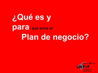 ¿Qué es y para  qué sirve el Plan de negocio? 