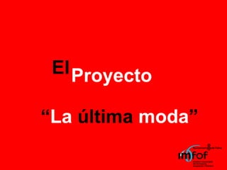 El Proyecto “ La  última  moda ” 