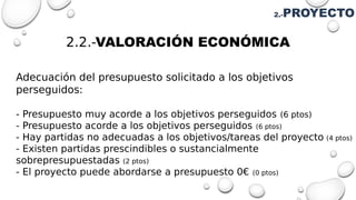 2.2.-VALORACIÓN ECONÓMICA
Adecuación del presupuesto solicitado a los objetivos
perseguidos:
- Presupuesto muy acorde a lo...