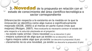 3.-Novedad de la propuesta en relación con el
estado de conocimiento del área científico-tecnológica o
sector correspondie...