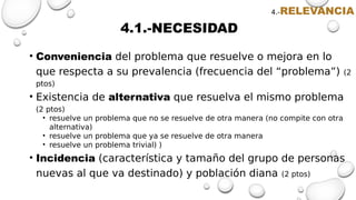 • Conveniencia del problema que resuelve o mejora en lo
que respecta a su prevalencia (frecuencia del “problema”) (2
ptos)...