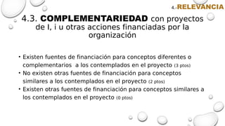4.3. COMPLEMENTARIEDAD con proyectos
de I, i u otras acciones financiadas por la
organización
• Existen fuentes de financi...