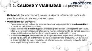 2.1.-CALIDAD Y VIABILIDAD del proyecto
• Calidad de (la información) proyecto. Aporta información suficiente
para la evalu...