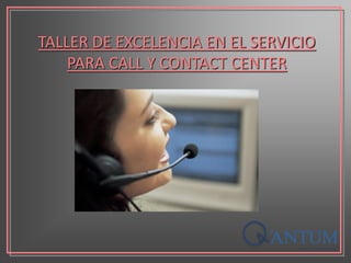 TALLER DE EXCELENCIA EN EL SERVICIO
PARA CALL Y CONTACT CENTER
 