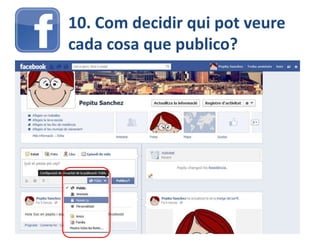 10. Com decidir qui pot veure
cada cosa que publico?
 