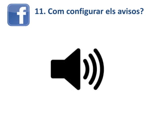 11. Com configurar els avisos?
 