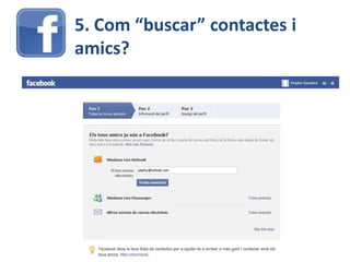 5. Com “buscar” contactes i
amics?
 