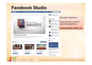Facebook Studio
Buscando inspiración…
Casos de éxito y buenos
usos de la plataforma.
www.facebook-studio.com

h+ps://www.facebook-­‐studio.com/gallery/submission/heineken-­‐squad-­‐numbers	
  

 