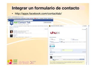 Integrar un formulario de contacto
•  http://apps.facebook.com/contacttab/

 