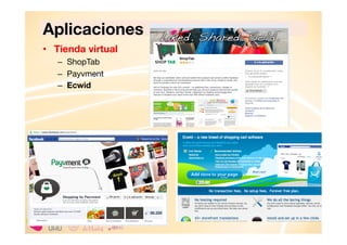 Aplicaciones
•  Tienda virtual
–  ShopTab
–  Payvment
–  Ecwid

 