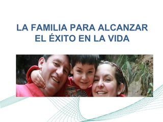 LA FAMILIA PARA ALCANZAR EL
ÉXITO EN LA VIDA
Autor: Filiberto Revilla
 