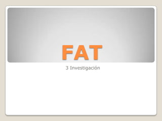 FAT
3 Investigación
 