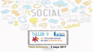 TALLER 9
Paola Dellepiane – 3 mayo 2017
 