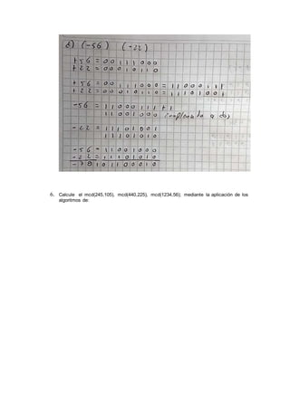 6. Calcule el mcd(245,105), mcd(440,225), mcd(1234,56); mediante la aplicación de los
algoritmos de:
 