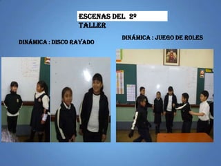 ESCENAS DEL 2º
TALLER
DINÁMICA : JUEGO DE ROLES
DINÁMICA : DISCO RAYADO
 