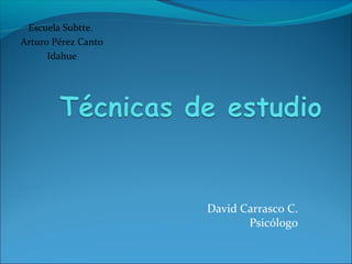 David Carrasco C. 
Psicólogo 
Escuela Subtte. 
Arturo Pérez Canto 
Idahue 
 