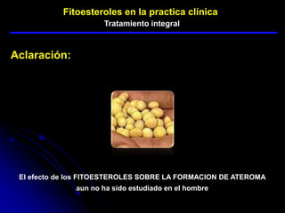 Tratamiento integral
Fitoesteroles en la practica clínica
Aclaración:
Fitoesteroles en la practica clínica
El efecto de lo...