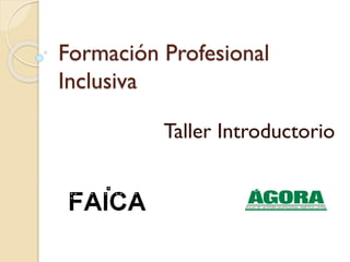 Formación Profesional
Inclusiva
Taller Introductorio
 