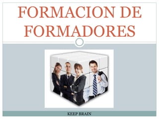 FORMACION DE
FORMADORES
KEEP BRAIN
 
