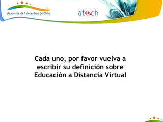 Cada uno, por favor vuelva a escribir su definición sobre Educación a Distancia Virtual 