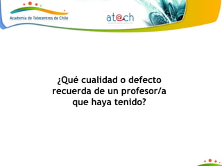 ¿Qué cualidad o defecto recuerda de un profesor/a que haya tenido? 