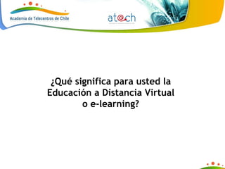 ¿Qué significa para usted la Educación a Distancia Virtual o e-learning? 