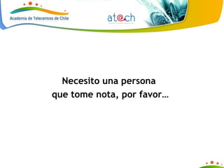 Necesito una persona  que tome nota, por favor… 