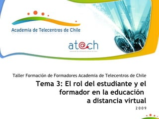 Taller Formación de Formadores Academia de Telecentros de Chile Tema 3: El rol del estudiante y el formador en la educación  a distancia virtual 2 0 0 9 