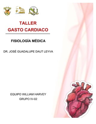 TALLER
GASTO CARDIACO
FISIOLOGÍA MÉDICA
DR. JOSÉ GUADALUPE DAUT LEYVA
EQUIPO WILLIAM HARVEY
GRUPO IV-02
 