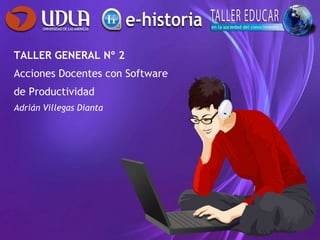 TALLER GENERAL Nº 2 Acciones Docentes con Software  de Productividad Adrián Villegas Dianta 